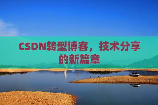 CSDN转型博客，技术分享的新篇章