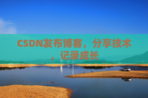CSDN发布博客，分享技术，记录成长