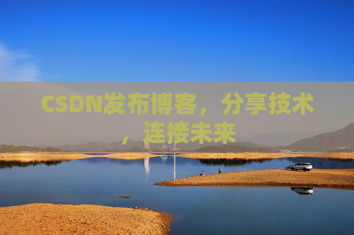 CSDN发布博客，分享技术，连接未来
