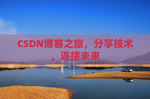 CSDN博客之旅，分享技术，连接未来