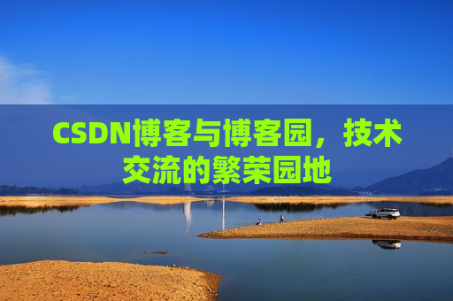 CSDN博客与博客园，技术交流的繁荣园地